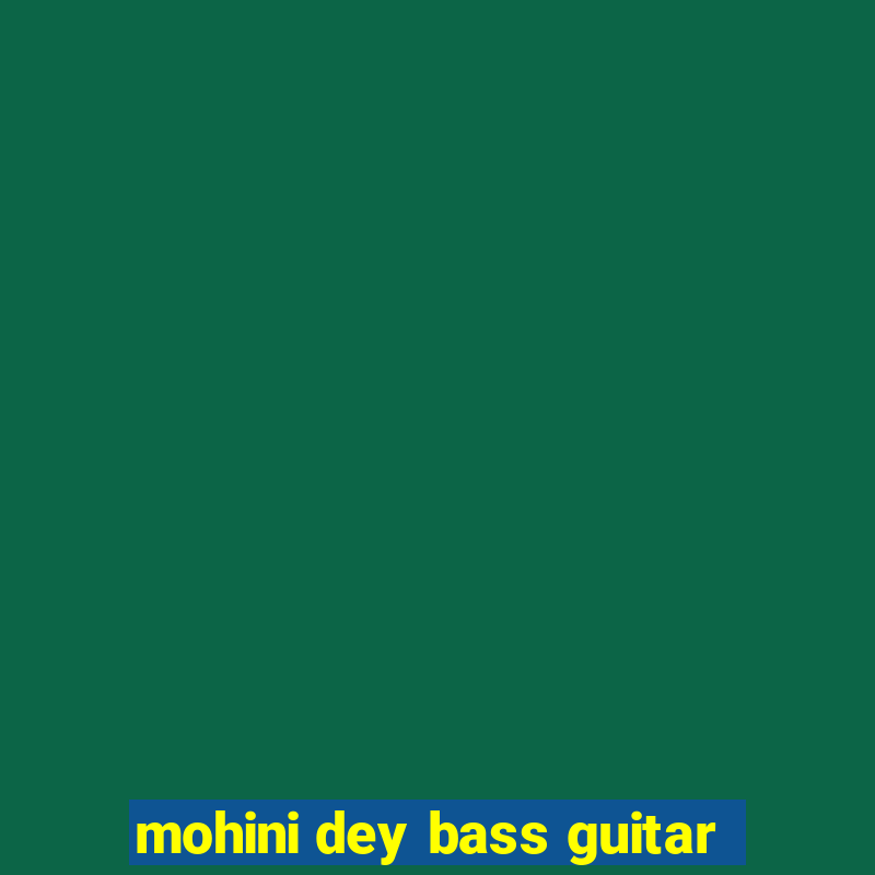 mohini dey bass guitar