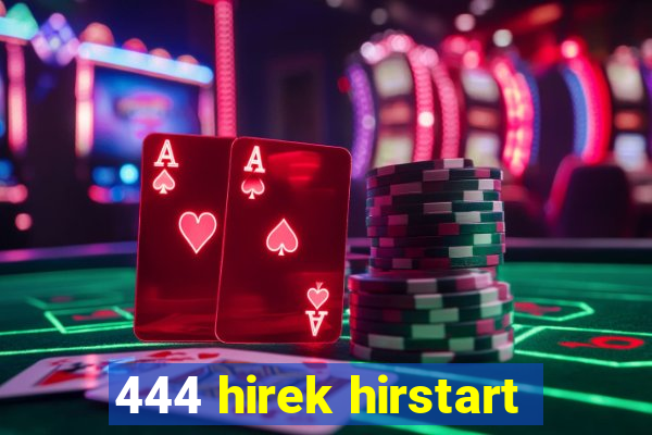 444 hirek hirstart