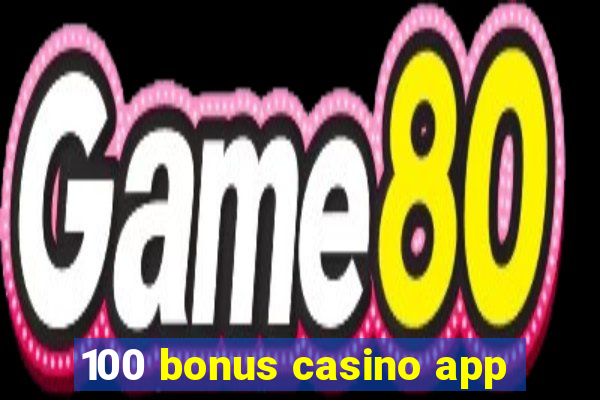 100 bonus casino app