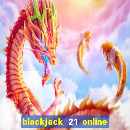 blackjack 21 online real money