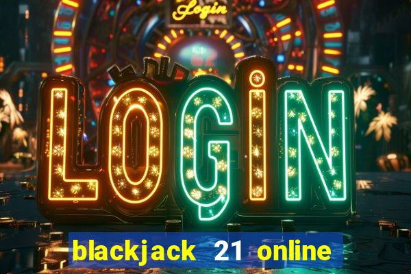 blackjack 21 online real money