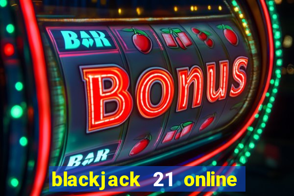 blackjack 21 online real money