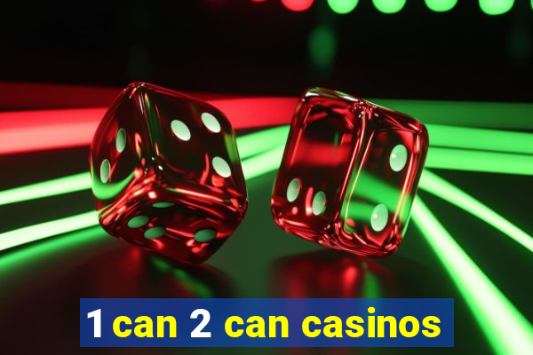 1 can 2 can casinos