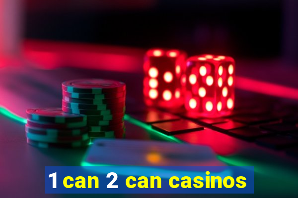 1 can 2 can casinos