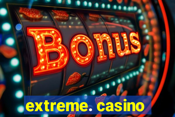 extreme. casino