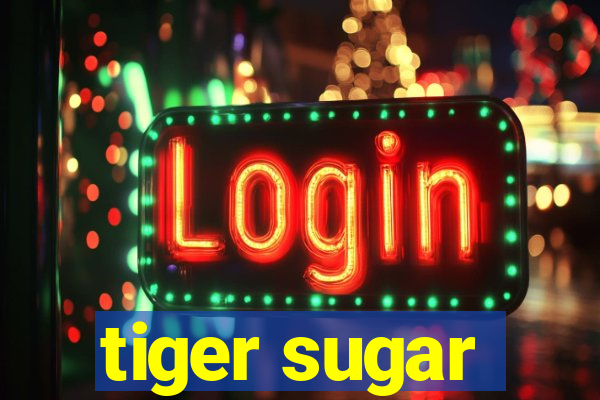 tiger sugar