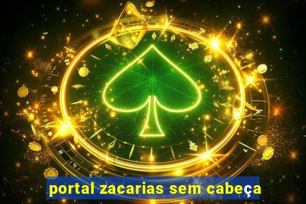 portal zacarias sem cabeça