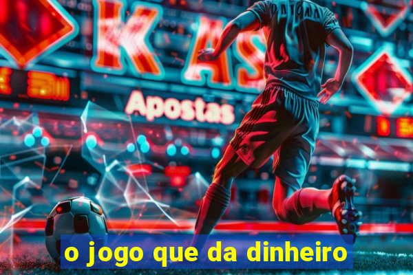 o jogo que da dinheiro