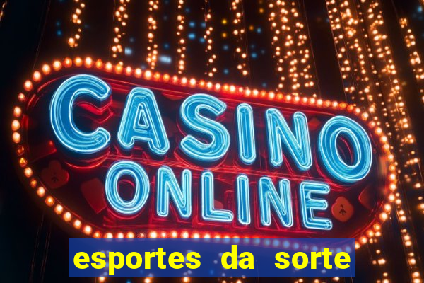 esportes da sorte vai de bet