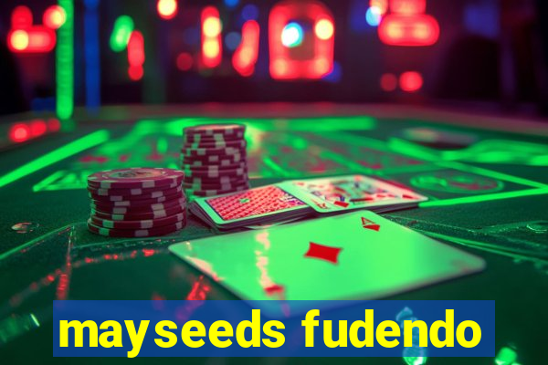 mayseeds fudendo