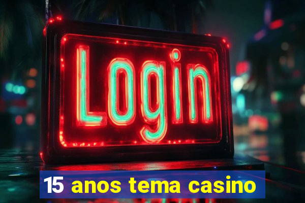 15 anos tema casino