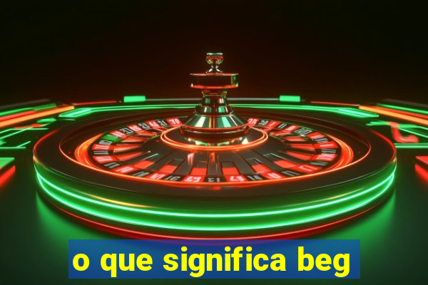 o que significa beg