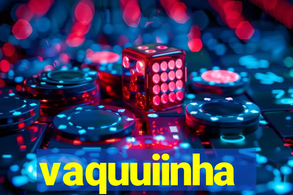 vaquuiinha