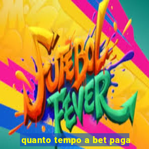 quanto tempo a bet paga