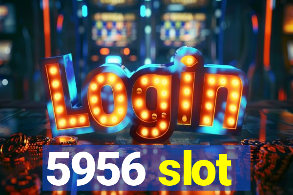 5956 slot