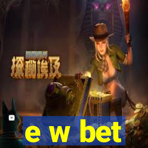 e w bet