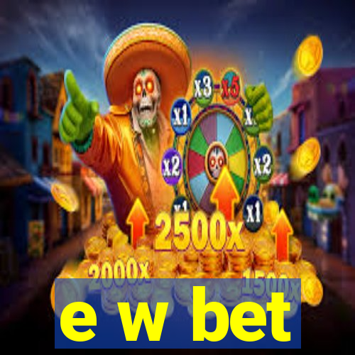 e w bet