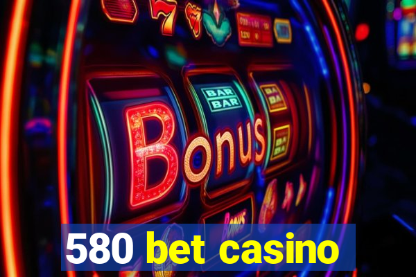 580 bet casino