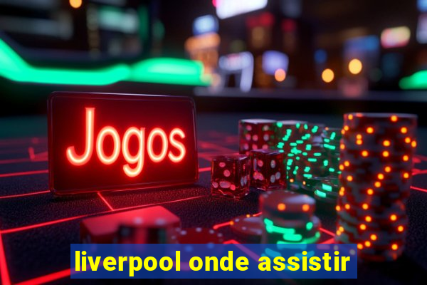 liverpool onde assistir