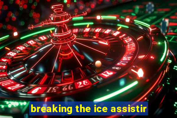 breaking the ice assistir