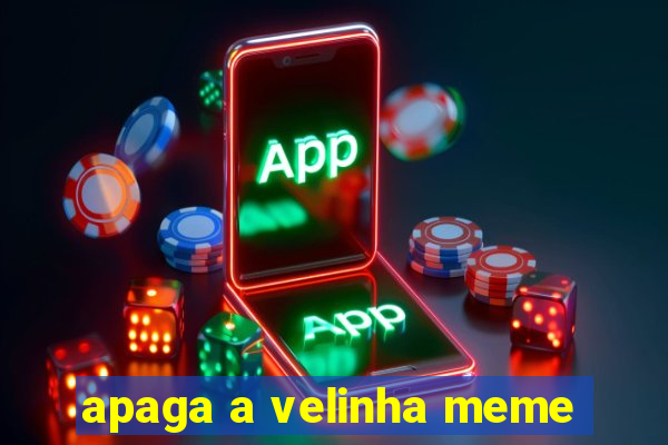 apaga a velinha meme