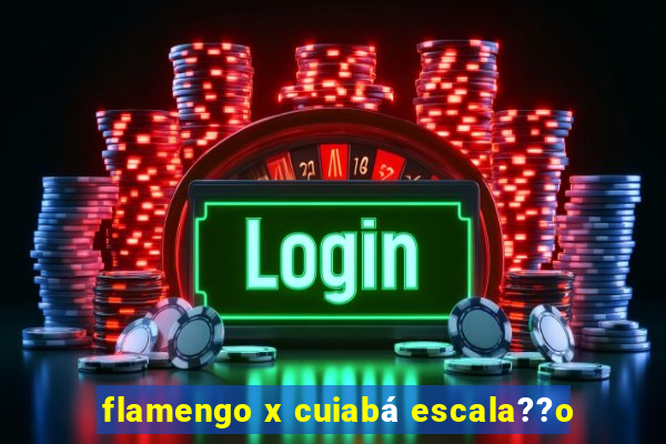 flamengo x cuiabá escala??o