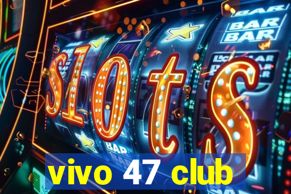 vivo 47 club