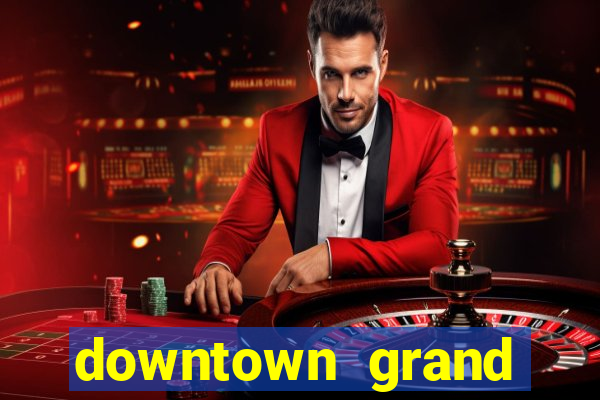 downtown grand hotel & casino