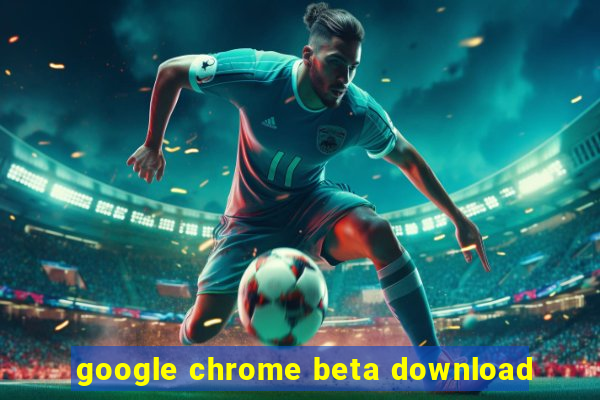 google chrome beta download