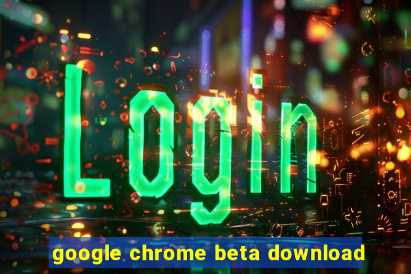 google chrome beta download