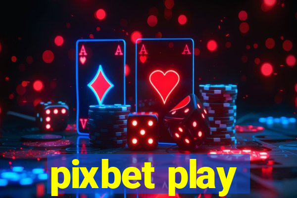 pixbet play