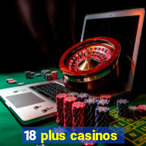 18 plus casinos