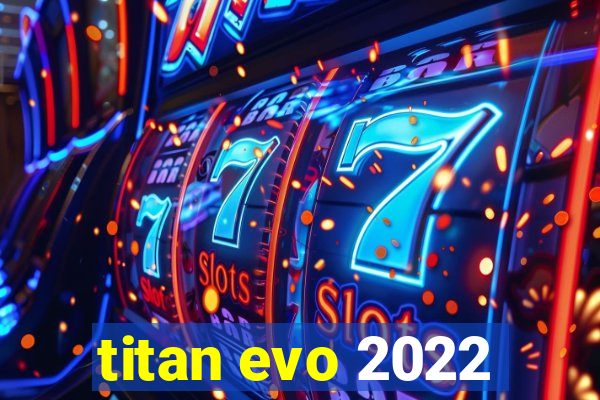 titan evo 2022