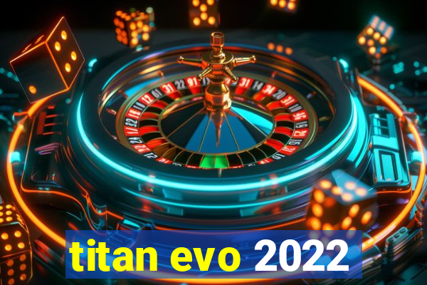 titan evo 2022