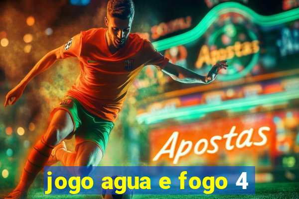 jogo agua e fogo 4