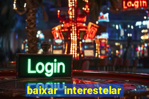 baixar interestelar 4k dublado