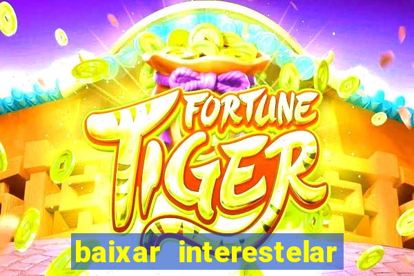 baixar interestelar 4k dublado