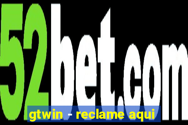 gtwin - reclame aqui