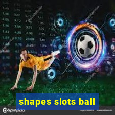 shapes slots ball