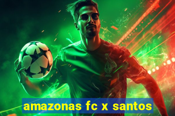 amazonas fc x santos