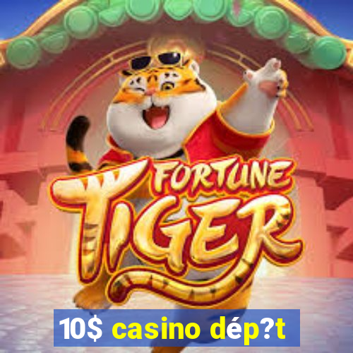 10$ casino dép?t