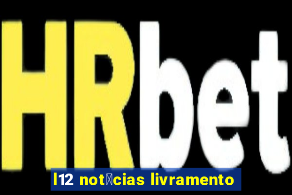 l12 not铆cias livramento