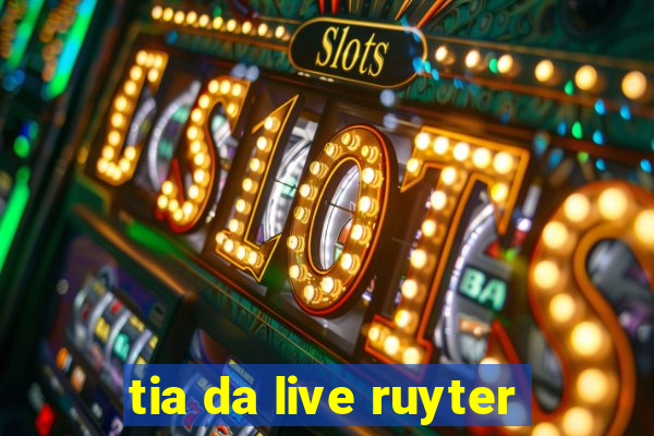 tia da live ruyter