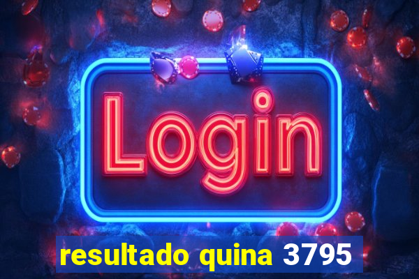 resultado quina 3795