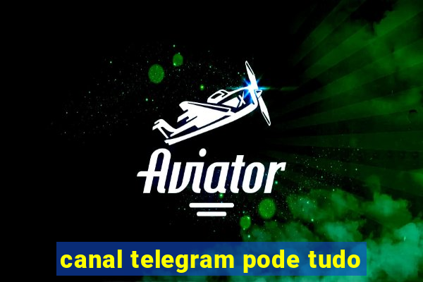 canal telegram pode tudo