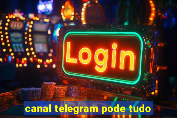 canal telegram pode tudo