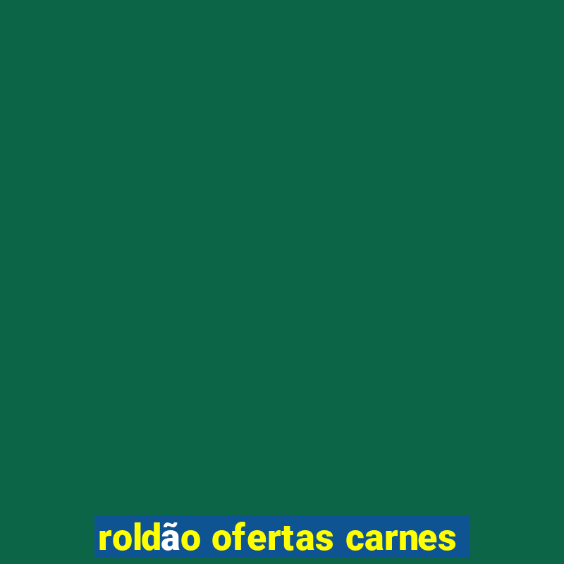 roldão ofertas carnes