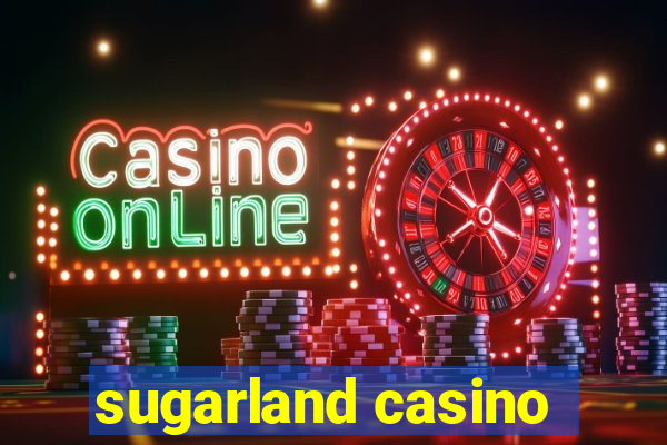 sugarland casino