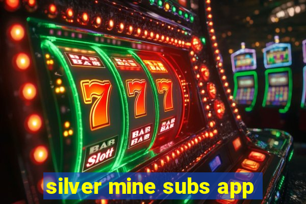 silver mine subs app