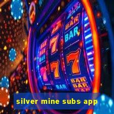 silver mine subs app